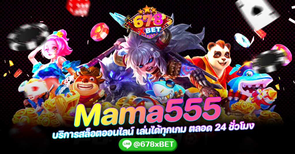 Mama555 บริการสล็อตออนไลน์ เล่นได้ทุกเกม ตลอด 24 ชั่วโมง 678xbet