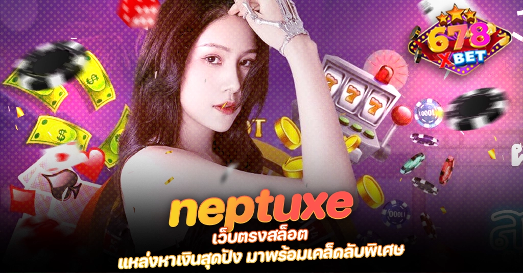 ans-allstars 678xbet 678ex neptuxe เว็บตรงสล็อต แหล่งหาเงินสุดปัง มาพร้อมเคล็ดลับพิเศษ